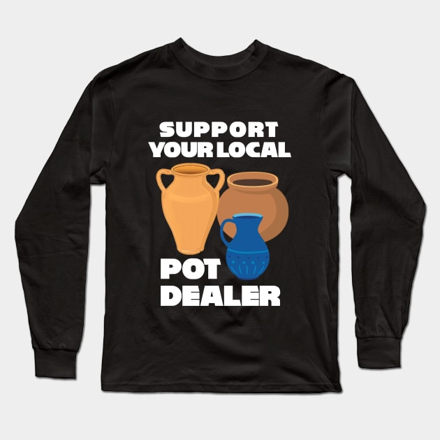 Support Your Local Pot Dealer Long Sleeve T-Shirt by zap